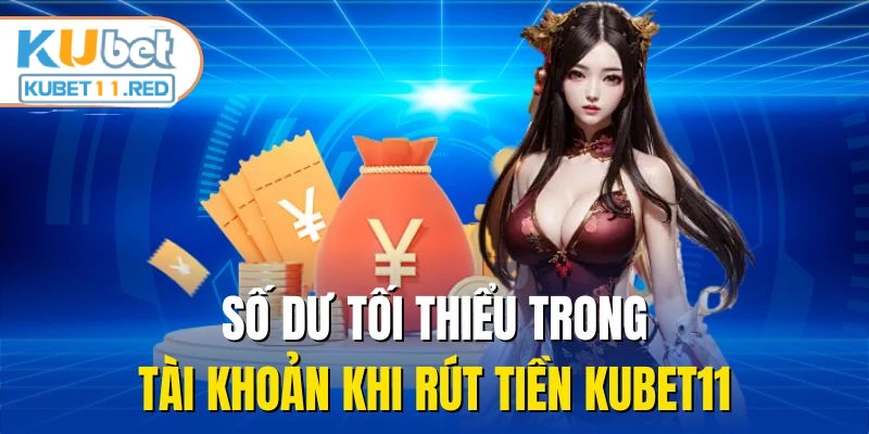 Số dư tối thiểu trong tài khoản khi rút tiền KUBET11